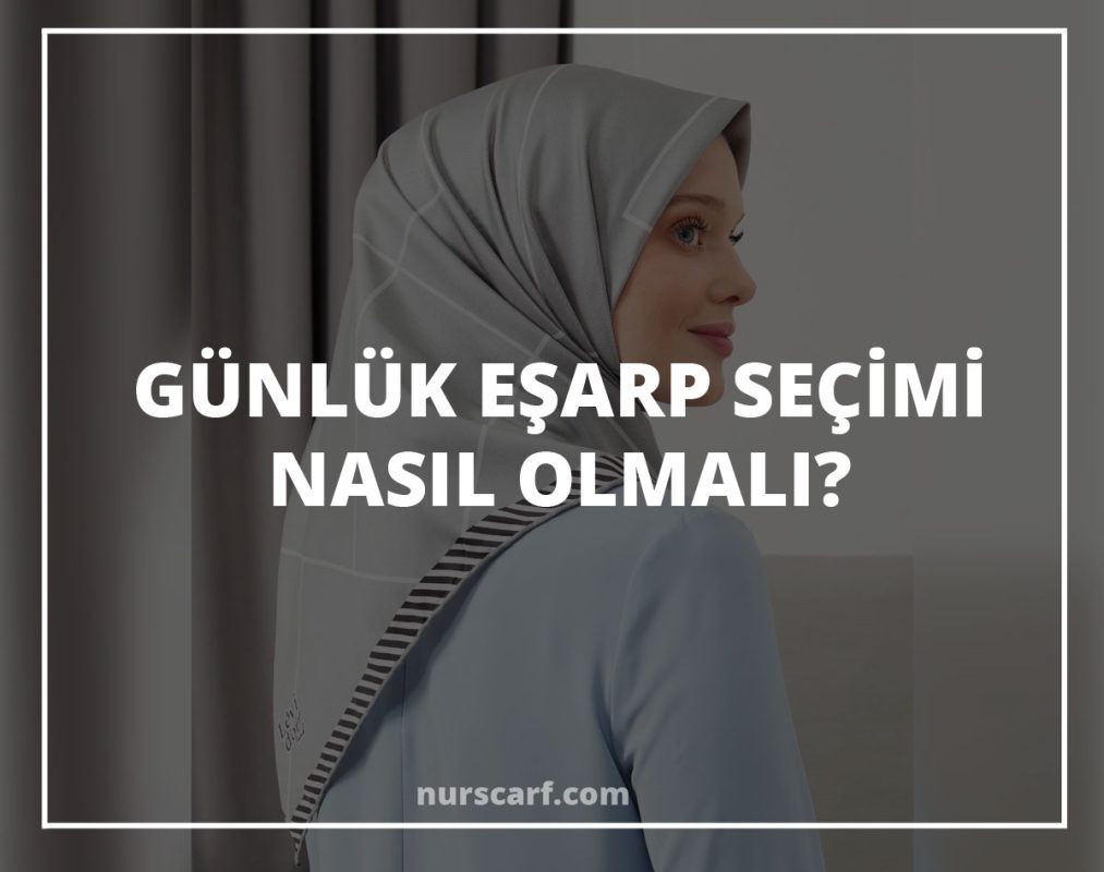 Günlük Eşarp Seçimi Nasıl Olmalı?