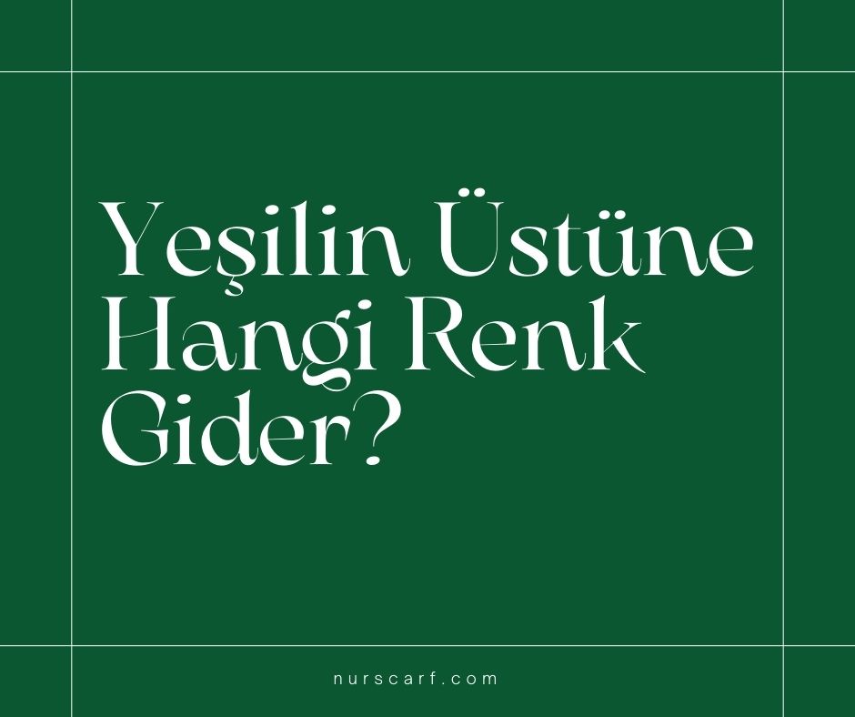 Yeşilin Üstüne Hangi Renk Gider?